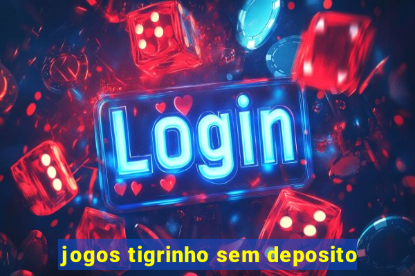 jogos tigrinho sem deposito